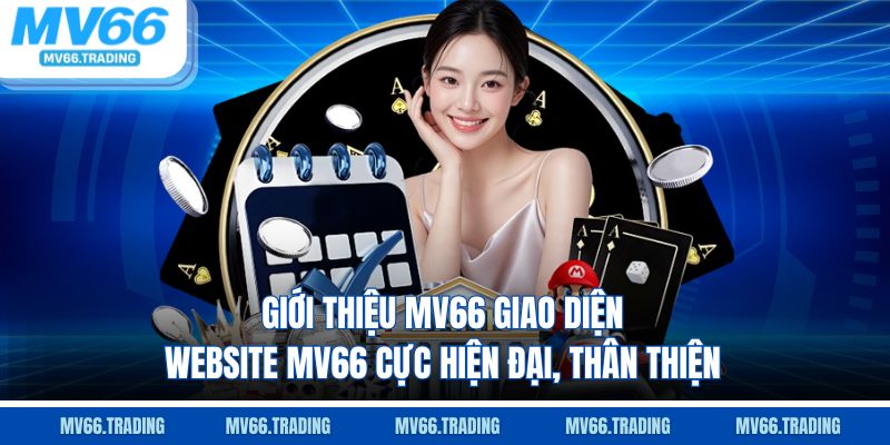 Giới thiệu Mv66 giao diện website MV66 cực hiện đại, thân thiện