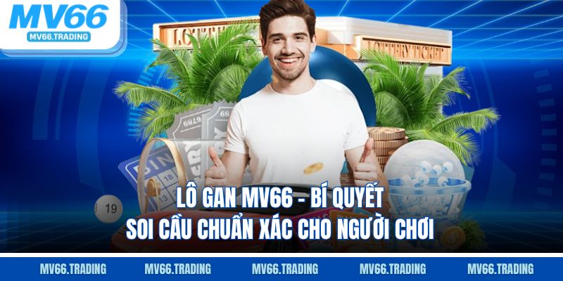 Lô gan mv66 bí quyết soi cầu chuẩn xác Cho người chơi